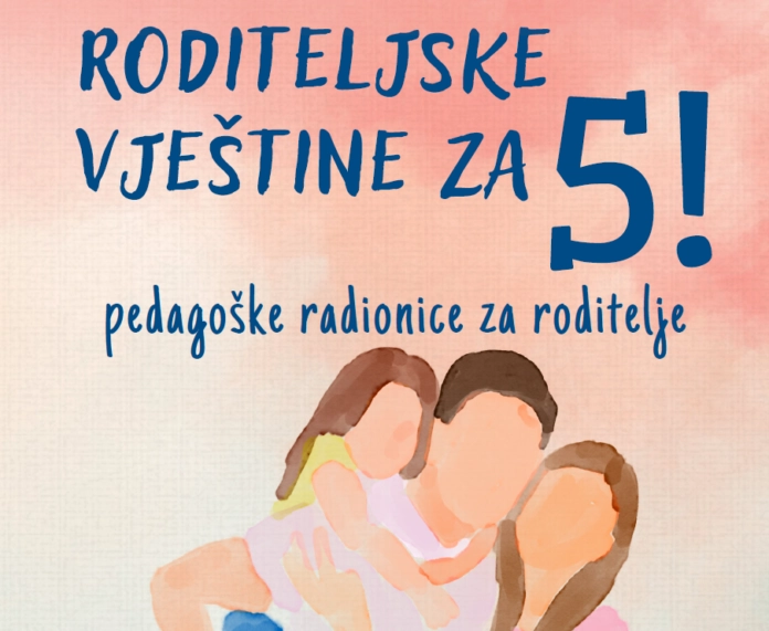Pedagoške radionice za roditelje “Roditeljske vještine za 5!”